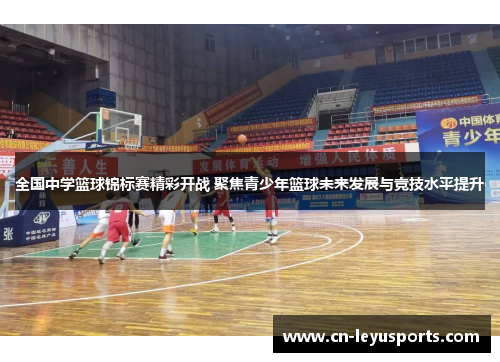 全国中学篮球锦标赛精彩开战 聚焦青少年篮球未来发展与竞技水平提升