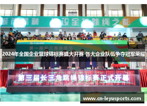 2024年全国企业篮球锦标赛盛大开赛 各大企业队伍争夺冠军荣耀