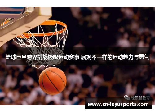 篮球巨星跨界挑战极限运动赛事 展现不一样的运动魅力与勇气