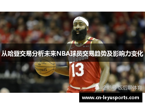 从哈登交易分析未来NBA球员交易趋势及影响力变化