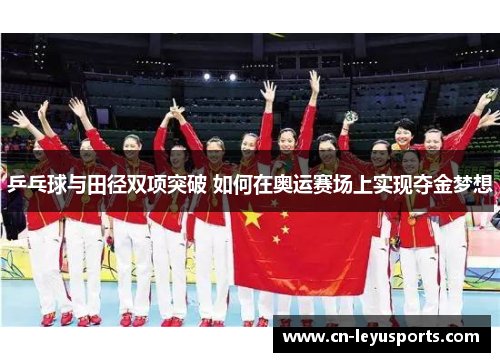 乒乓球与田径双项突破 如何在奥运赛场上实现夺金梦想
