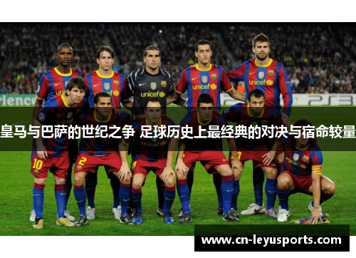 皇马与巴萨的世纪之争 足球历史上最经典的对决与宿命较量