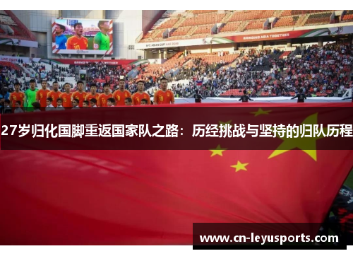 27岁归化国脚重返国家队之路：历经挑战与坚持的归队历程
