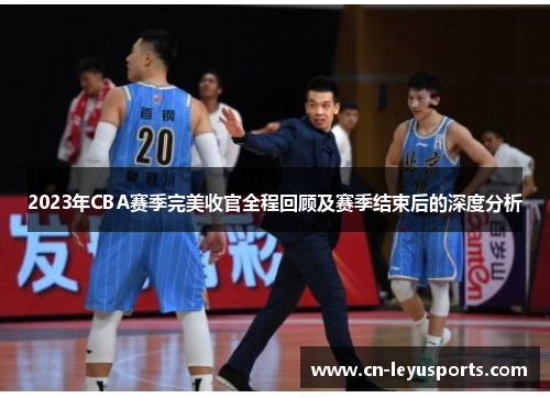 2023年CBA赛季完美收官全程回顾及赛季结束后的深度分析