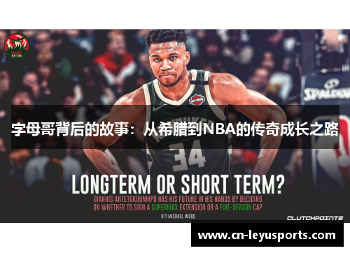 字母哥背后的故事:从希腊到NBA的传奇成长之路 字母哥背后的故事:从希腊到NBA的传奇成长之路