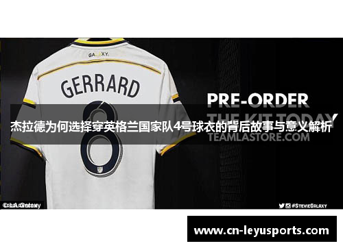 杰拉德为何选择穿英格兰国家队4号球衣的背后故事与意义解析 杰拉德为何选择穿英格兰国家队4号球衣的背后故事与意义解析